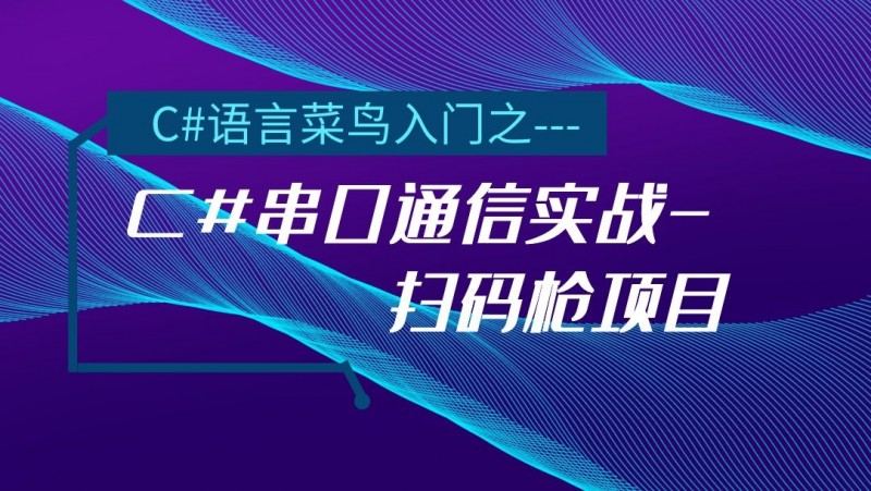 公开课2021年10月22日 C#语言菜鸟入门之---C#串口通信实战-扫码枪项目