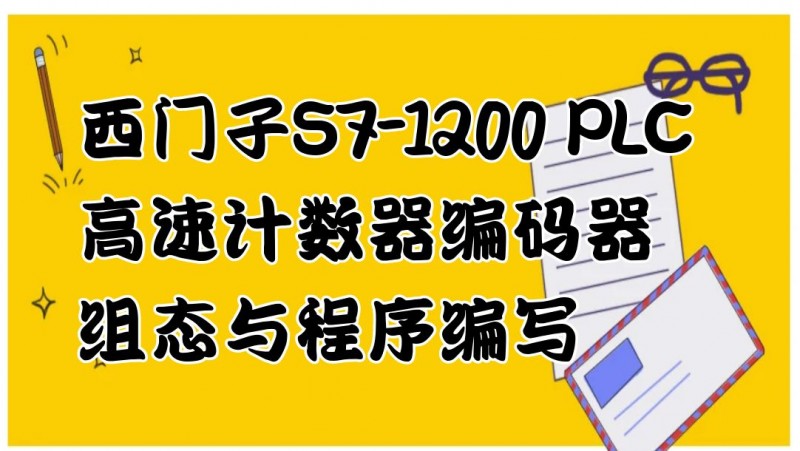 公开课2023年03月31日 西门子S7-1200 PLC高速计数器编码器组态与程序编写