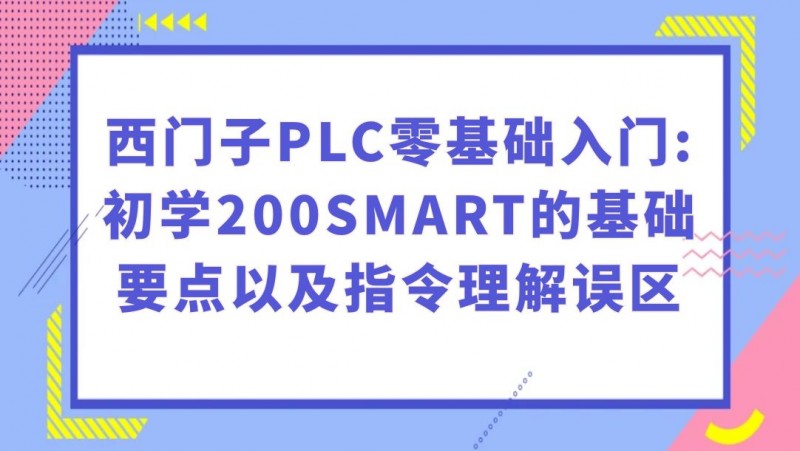 公开课2023年04月14日 西门子PLC零基础入门初学200SMART的基础要点以及指令理解误区